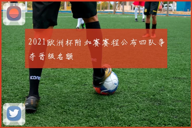 2021欧洲杯附加赛赛程公布四队争夺晋级名额